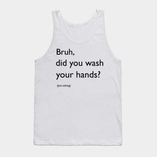 Bruh, did you wash your hands? Tank Top